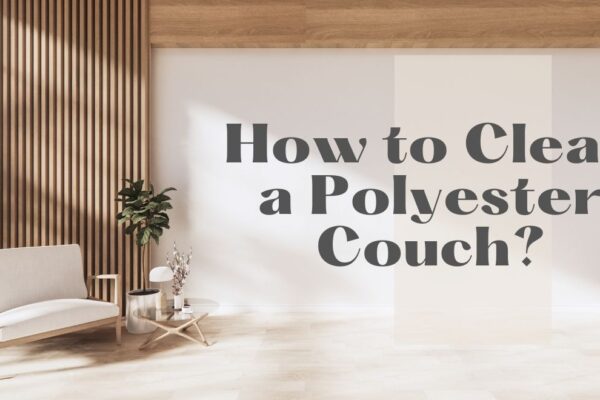 How to Clean a Polyester Couch? Easy Steps