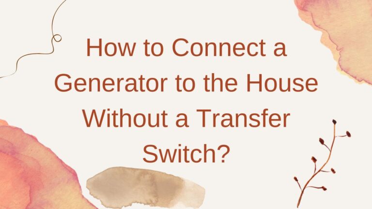How to Connect a Generator to the House Without a Transfer Switch?