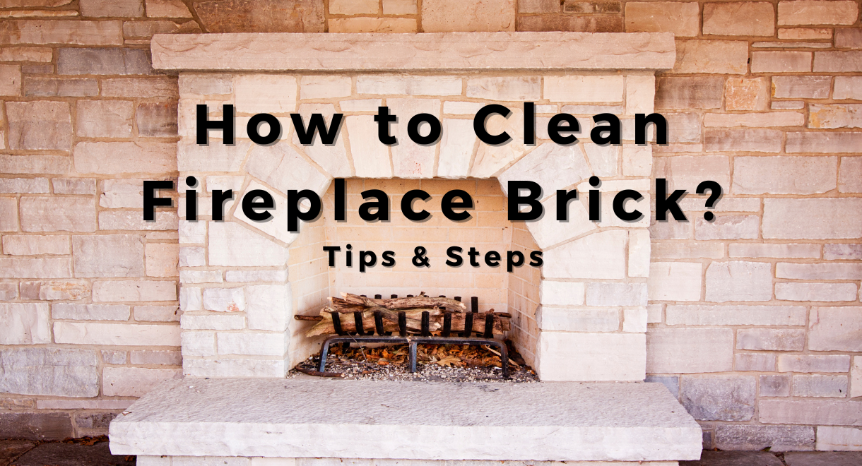How to Clean Fireplace Brick? Tips & Steps