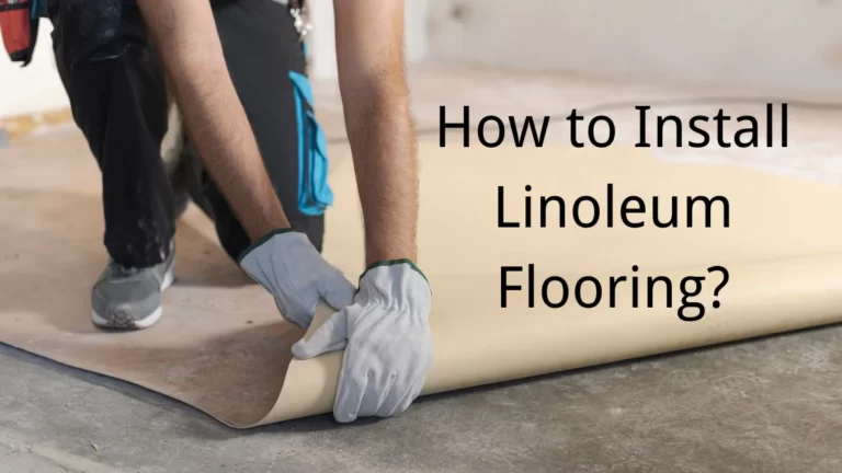 How to Install Linoleum Flooring? a Beginner’s Guide