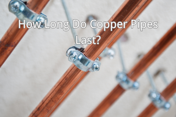 How Long Do Copper Pipes Last? Extend the Lifespan